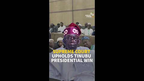 SUPREME COURT UPHOLDS TINUBU PRESIDENTIAL WIN