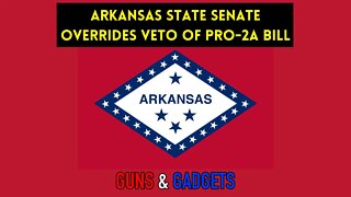 Arkansas State Senate OVERRIDES Governor's Veto of Pro 2A Bill