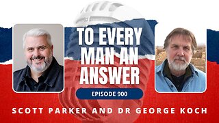 Episode 900 - Pastor Scott Parker and Dr. George Koch on To Every Man An Answer