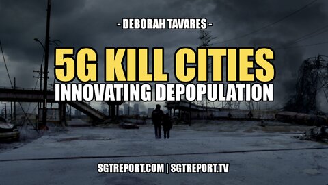 5G KILL CITIES: INNOVATING DEPOPULATION -- DEBORAH TAVARES