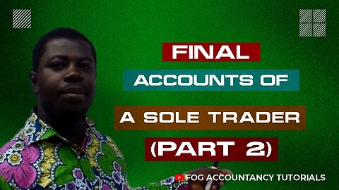 Ace Your Accounting Exam: Understanding Final Accounts of a Sole Trader (Part 2) for Students