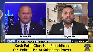 Kash Patel Chastises Republicans for 'Polite' Use of Subpoena Power
