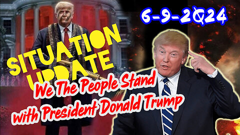 Situation Update 6/9/24 ~ We The People Stand with President Donald Trump