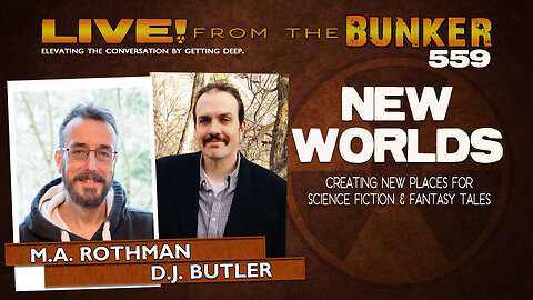 Live From the Bunker 559: New Worlds | Guests M.A. Rothman & D.J. Butler