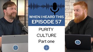 When I Heard This - Episode 57 - Purity Culture: Part One