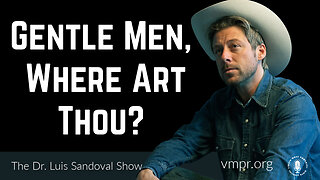 06 Apr 23, The Dr. Luis Sandoval Show: Gentle Men, Where Art Thou?