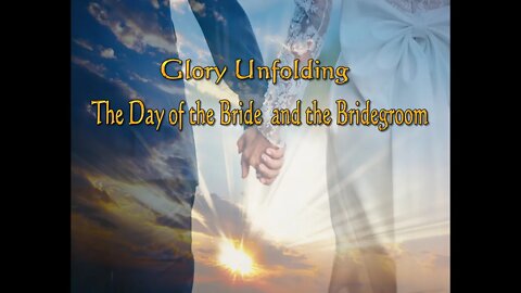 Glory Unfolding The day of the Bride and Bridegroom