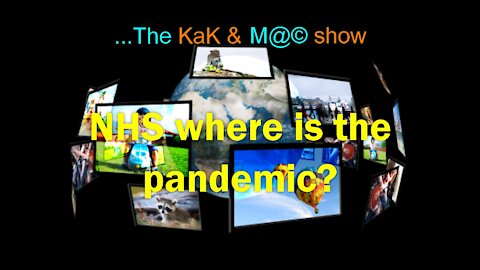 ...The KaK & M@© Show. NHS where is the pandemic?