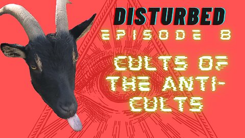 Disturbed EP. 8 - Cults of the Anti-Cults