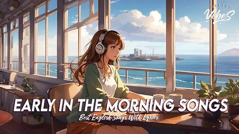 Early In The Morning Song 🍀 Good Vibes Good Life | Latest English Songs With Lyrics