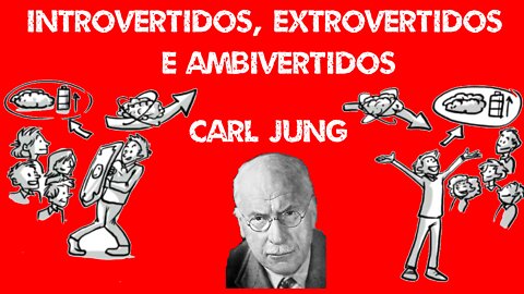 Introvertidos, extrovertidos e ambivertidos. Carl Gustav Jung. Psicologia. Personalidade.