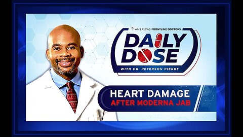 Daily Dose: 'Heart Damage After Moderna Jab' with Dr. Peterson Pierre