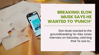 Breaking: Elon Musk Says He Wanted To ‘Punch’ Ye in Face, Credits Alex Jones For Trying To Reig...