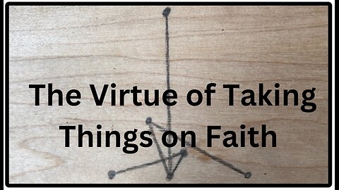 The Virtue of Taking Things on Faith