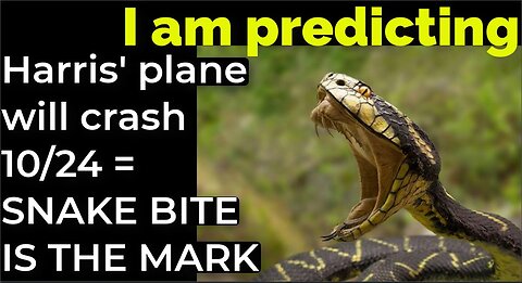 I am predicting: Harris' plane will crash on Oct 24 = SNAKE BITE IS THE MARK!