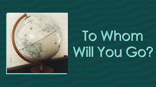 "To Whom Will You Go?" - Worship Service - February 19, 2023