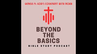 Genesis 9: God's Covenant With Noah - Beyond The Basics Bible Study Podcast