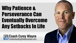 Why Patience & Perseverance Can Eventually Overcome Any Setbacks In Life