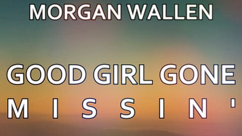 🎵 MORGAN WALLEN - GOOD GIRL GONE MISSIN (LYRICS)