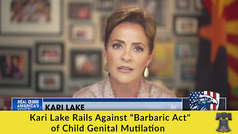 Kari Lake Rails Against "Barbaric Act" of Child Genital Mutilation