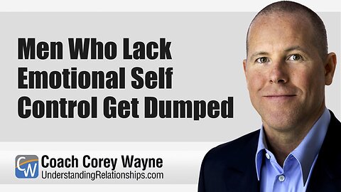 Men Who Lack Emotional Self Control Get Dumped