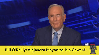 Bill O'Reilly: Alejandro Mayorkas Is a Coward