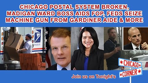 Chicago USPS Broken, Madigan Ward Boss Aids FOP, Feds Seize Machine Gun From Gardiner Aide & More