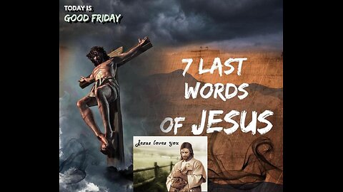Seven Last Words of Jesus- Happy Good Friday to all