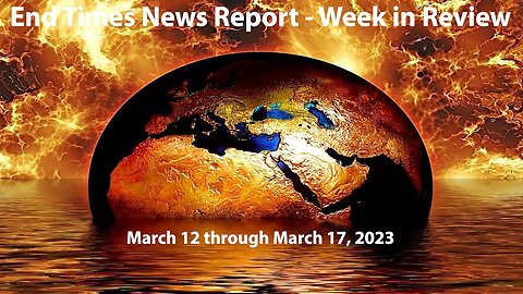Jesus 24/7 Episode #145: End Times News Report - Week in Review: 3/12 through 3/17/23