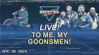 Breaking Rad LIVE! 04.30.24 - To Me, My Goonsmen!