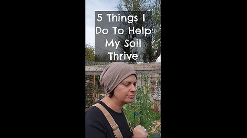 5 things I do to help my soil thrive!