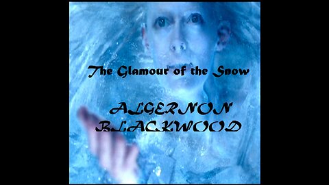 Best Snow Horror Tale: "The Glamour of the Snow" By Algernon Blackwood
