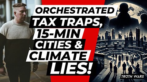 Orchestrated Tax Traps, 15-Min Cities & Climate Lies