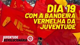 Dia 19: tomar as ruas com a bandeira vermelha da juventude -Juventude Revolucionária nº92 - 17/06/21