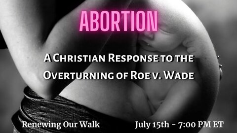 Abortion - "A Christian Response to the Overturning of Roe v. Wade