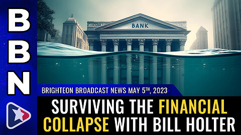 Brighteon Broadcast News, May 5, 2023 - Surviving the financial collapse with Bill Holter