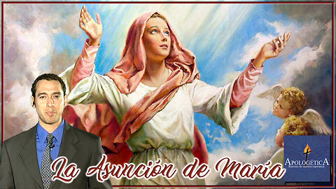 La Asunción de María - Apologética, razones de nuestra esperanza