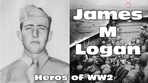 Laborer to HERO - James M Logan - What happened in WW2