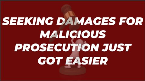 SEEKING DAMAGES FOR MALICIOUS PROSECUTION JUST GOT EASIER