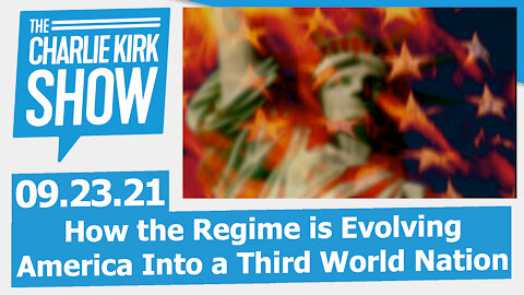 How the Regime is Evolving America Into a Third World Nation | The Charlie Kirk Show LIVE 9.23.21