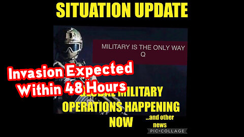 Situation Update ~ Q - Military > Invasion Expected Within 48 hours