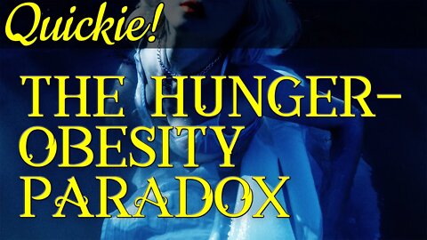 Quickie: The Hunger-Obesity Paradox