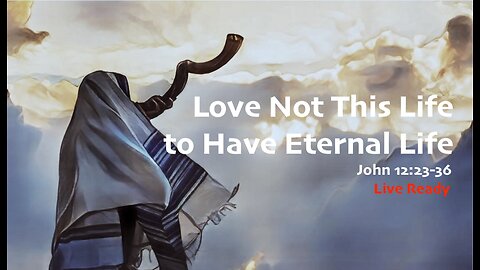 Love Not This Life To Have Eternal Life