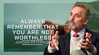 Always Remember That You Are Not Worthless | Jordan Peterson