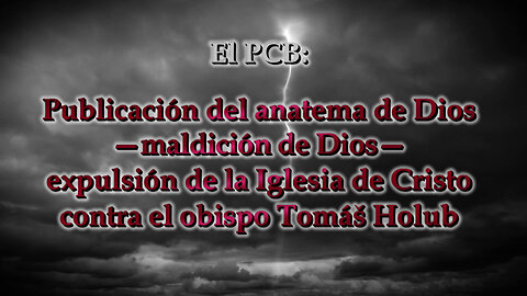 El PCB: Publicación del anatema de Dios —maldición de Dios — expulsión de la Iglesia de Cristo contra el obispo Tomáš Holub