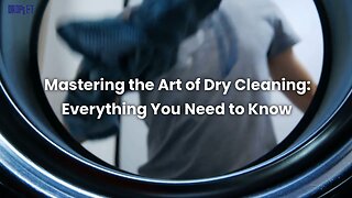Mastering The Art Of Dry Cleaning: Everything You Need To Know