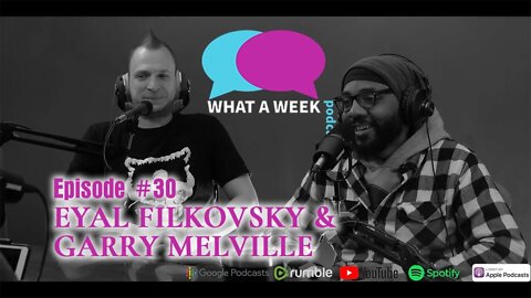 What A Week! #30 - Eyal Filkovsky & Garry Melville