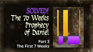 Solved! The 70 Weeks Prophecy of Daniel - Part 3. The First 7 Weeks