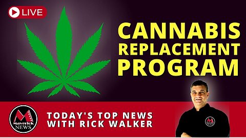 The Cannabis Replacement Program: Maverick News Live with Today's Top Stories