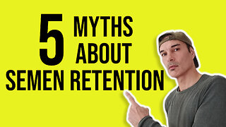 Five myths about Semen Retention